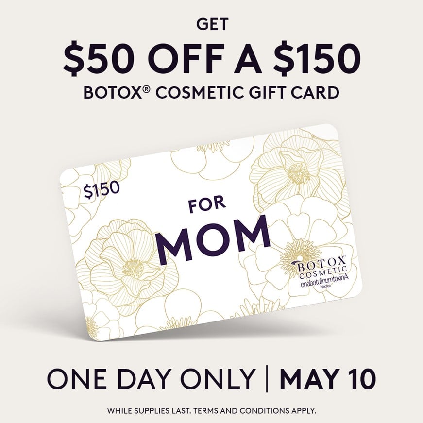 Treat Mom AND Save $50! The Botox® Mother's Day Gift Card Never Expires But Can Only Be Bought On May 10th